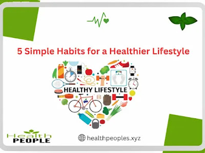 5 Simple Habits for a Healthier Lifestyle
