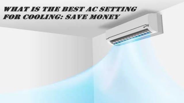 What is the Best AC Setting for Cooling: Save Money