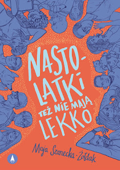 Maja Szanecka-Żołdak "Nastolatki też nie mają lekko"