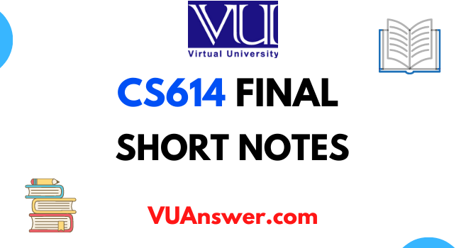 CS614 Short Notes for Final Term - VU Answer