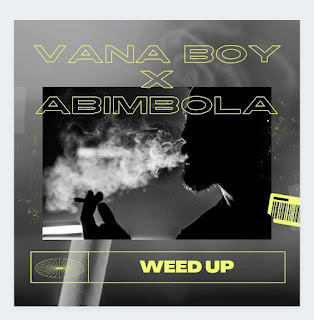 MUSIC: Vana Boy Ft. Abimbola - Weed Up