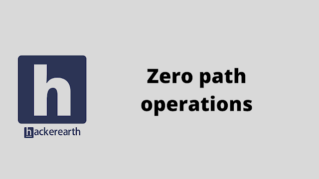 HackerEarth Zero path operations problem solution