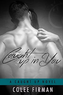 Caught Up In You (A Caught Up Novel Book 1) by Colee Firman - affordable book publicity