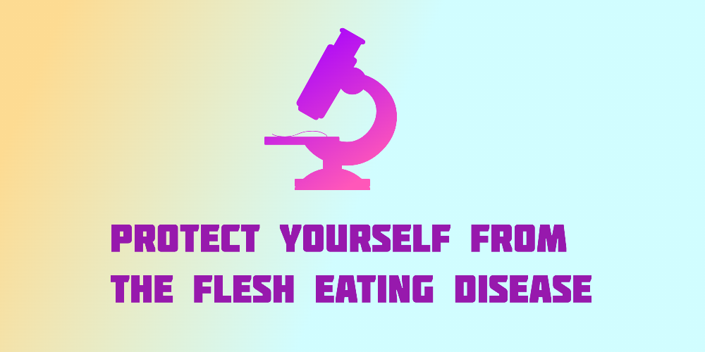 Protect Yourself From The Flesh Eating Disease