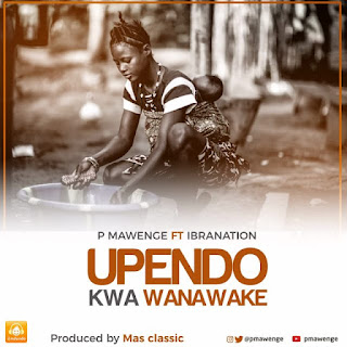 AUDIO | P Mawenge Ft. Ibrah Nation – Upendo Kwa Wanawake | Mp3 Download Audio