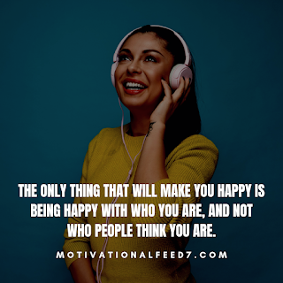 The Only thing that will make you happy is being happy with who you are, and not who people think you are.