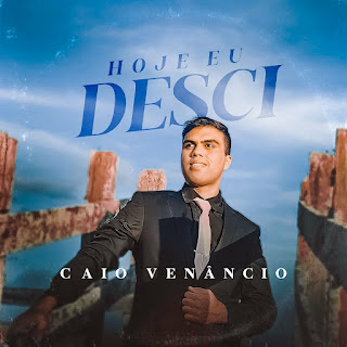 Baixar Música Gospel Hoje Eu Desci - Caio Venâncio Mp3