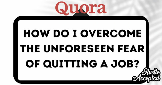 How do I overcome the unforeseen fear of quitting a job