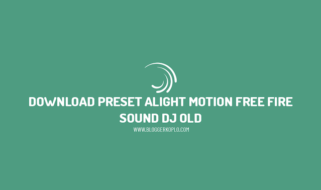 Download 10 Preset Alight Motion Free Fire (FF) Sound DJ Old (Dibawah 5MB)