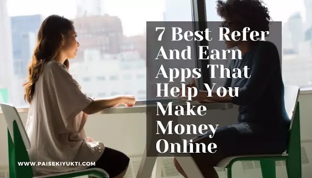 7 Best Refer And Earn Apps That Help You Make Money Online