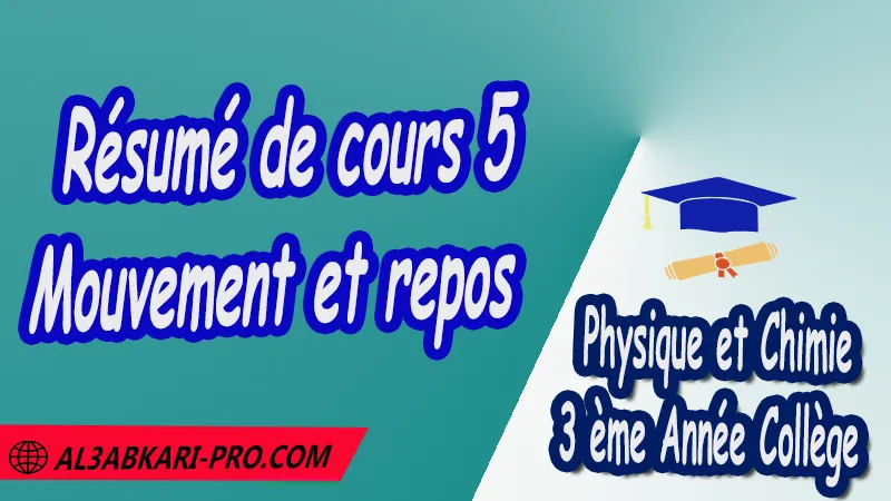 Résumé de cours 5 Mouvement et repos - 3 ème Année Collège 3APIC pdf Mouvement et repos Physique et Chimie de 3 ème Année Collège BIOF 3AC 3APIC option française Cours de Mouvement et repos Résumé de Mouvement et repos Exercices corrigés de Mouvement et repos Activités de Mouvement et repos Devoirs corrigés Fiches pédagogiques Contrôle corrigé Examens régionaux corrigés Travaux dirigés td الثالثة اعدادي خيار فرنسي مادة الفيزياء والكيمياء خيار فرنسية الثالثة اعدادي مسار دولي