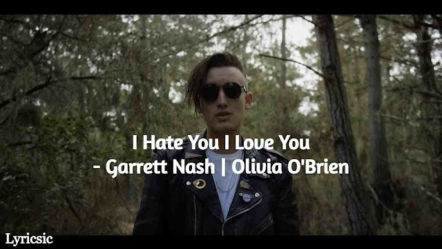 I Hate You I Love You Lyrics - Garrett Nash | Olivia O'brien