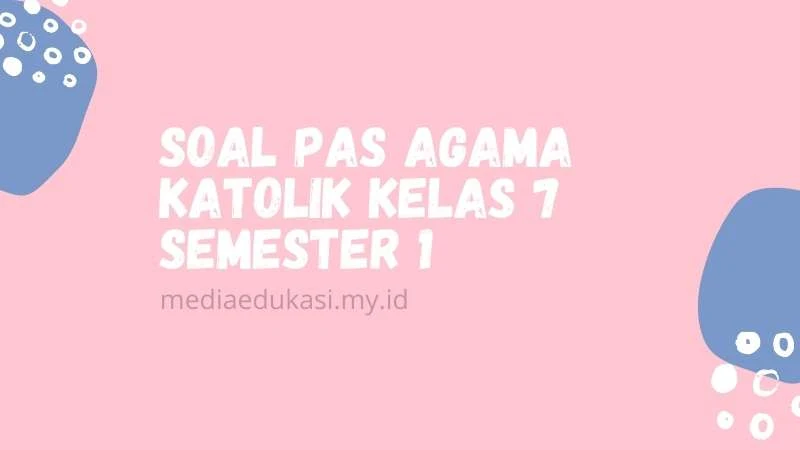 Soal PAS Agama Katolik Kelas 7 Semester 1 dan Kunci Jawaban