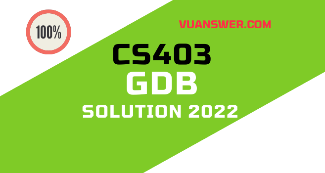 CS403 GDB Solution 2022