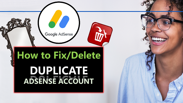 How to fix duplicate Google AdSense account. How to close and delete an AdSense account permanently. Why I got rejected with duplicate account?