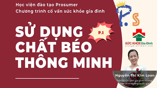 Sử dụng CHẤT BÉO Thông Minh và Khoa Học - Tiến sĩ Nguyễn Thị Kim Loan