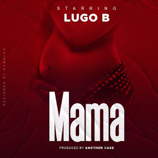 AUDIO | LUGO B – MAMA Mp3 (Audio Download)