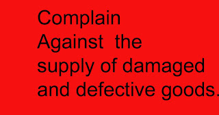 Complain Against  the supply of damaged and defective goods.