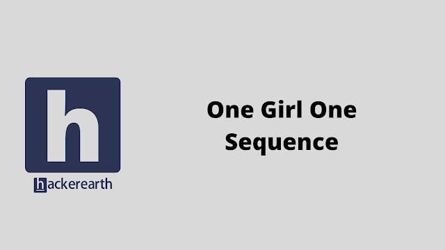 HackerEarth One Girl One Sequence problem solution