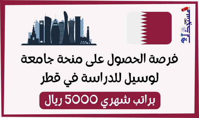 فرصة الحصول على منحة جامعة لوسيل للدراسة في قطر براتب شهري 5000 ريال