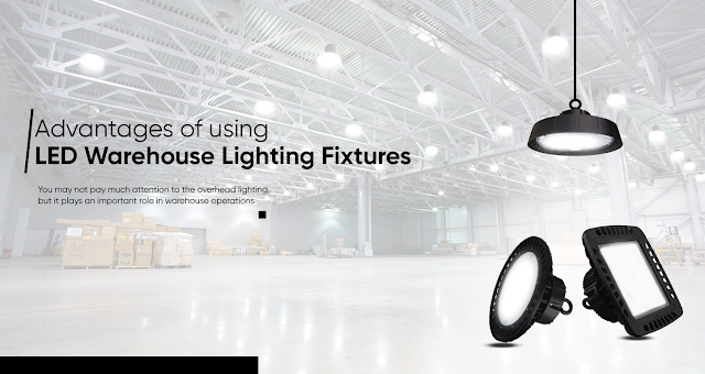 Advantages of using LED Warehouse Lighting Fixtures