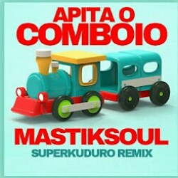 Mastiksoul - Apita O Combóio (Superkuduro Remix) (2022) [Download]