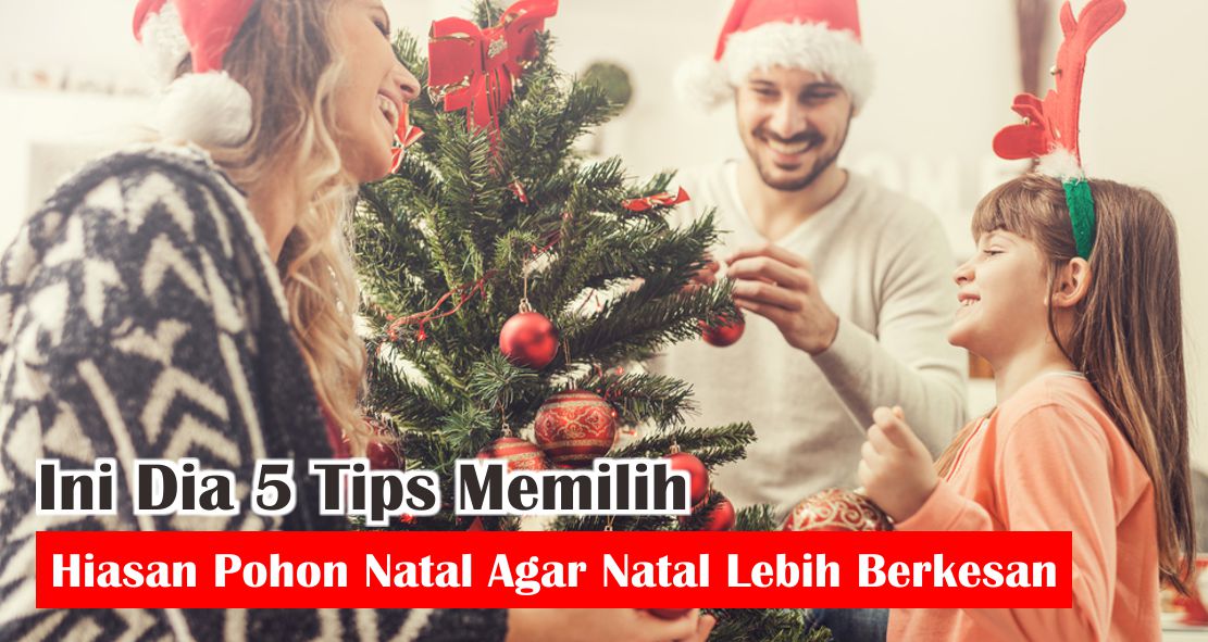 Ini Dia 5 Tips Memilih Hiasan Pohon Natal Agar Natal Lebih Berkesan