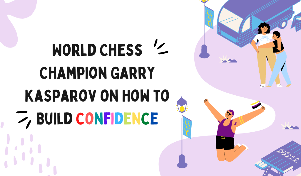 World Chess Champion Garry Kasparov on How to Build Confidence