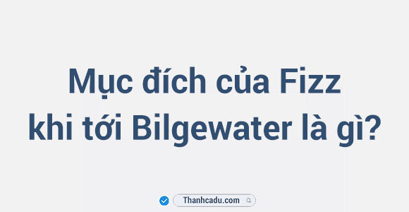 Mục đích của fizz khi tới bilgewater là gì?