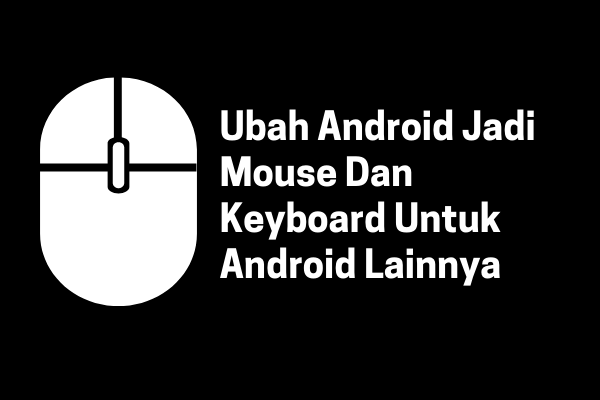 Ubah Android Jadi Mouse Dan Keyboard Untuk Android Lainnya