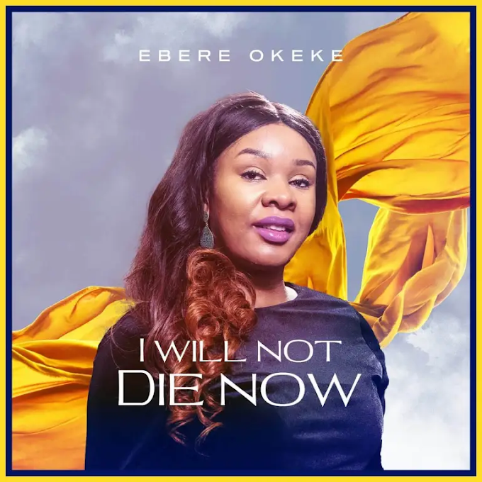 Ebere Okeke - I Will Not Die Now Lyrics + mp3 download