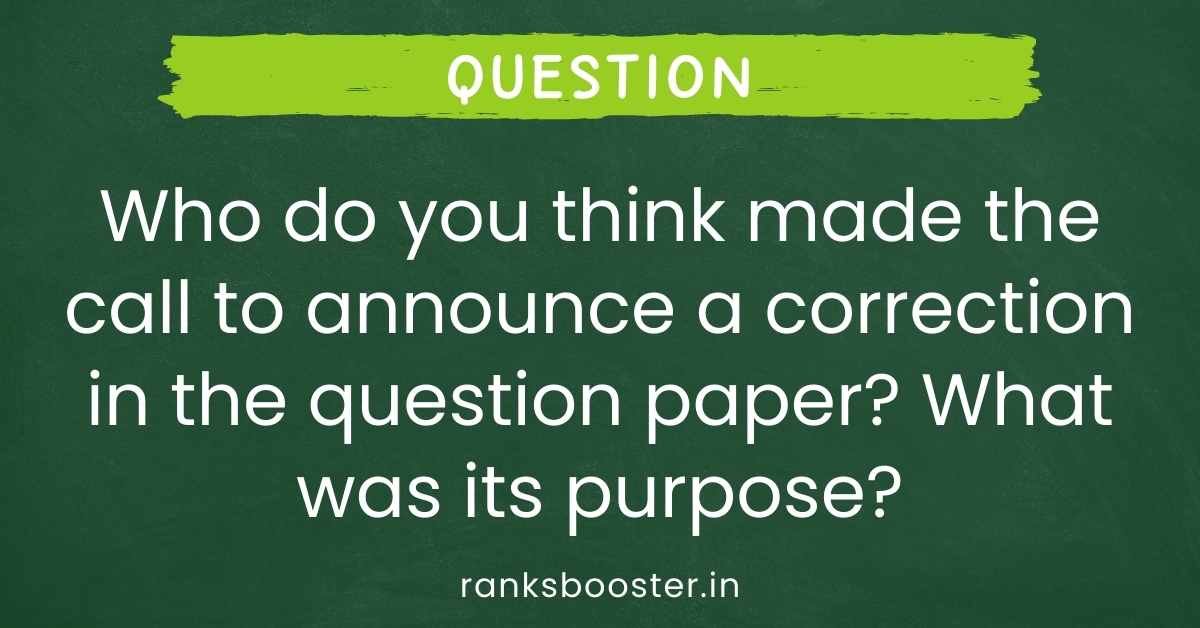 Who do you think made the call to announce a correction in the question paper? What was its purpose?