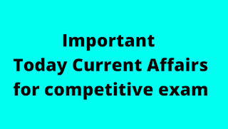 Important Today Current Affairs for competitive exams