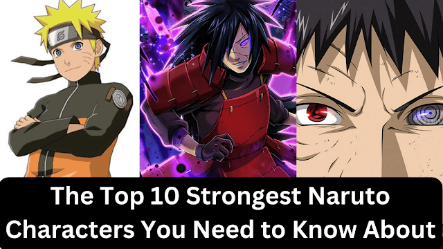 The Top 10 Strongest Naruto Characters You Need to Know About