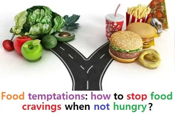 Food temptations: how to stop food cravings when not hungry?