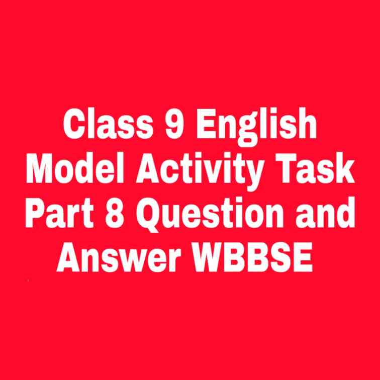 Class 9 English Model Activity Task Part 8 Question and Answer WBBSE  | নবম শ্রেণীর ইংরেজি মডেল অ্যাক্টিভিটি টাস্ক পার্ট ৮