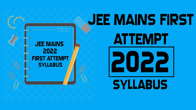 JEE Mains 2022 First Attempt Syllabus