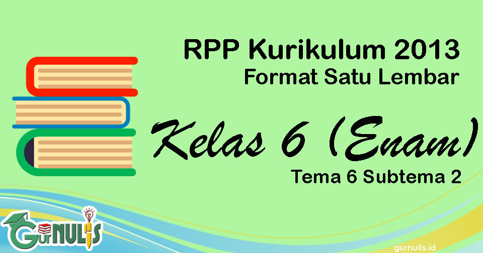 RPP Satu Lembar Kurikulum 2013 Kelas 6 Tema 6 Subtema 2 - www.gurnulis.id