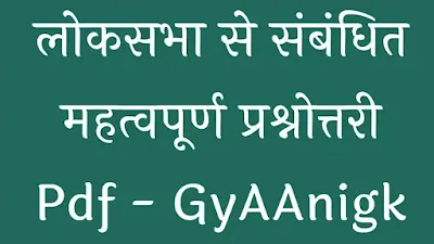 लोकसभा से संबंधित महत्वपूर्ण प्रश्नोत्तरी Pdf - Loksabha Mahatvpurn GK Question And Answer In Hindi Pdf - GyAAnigk