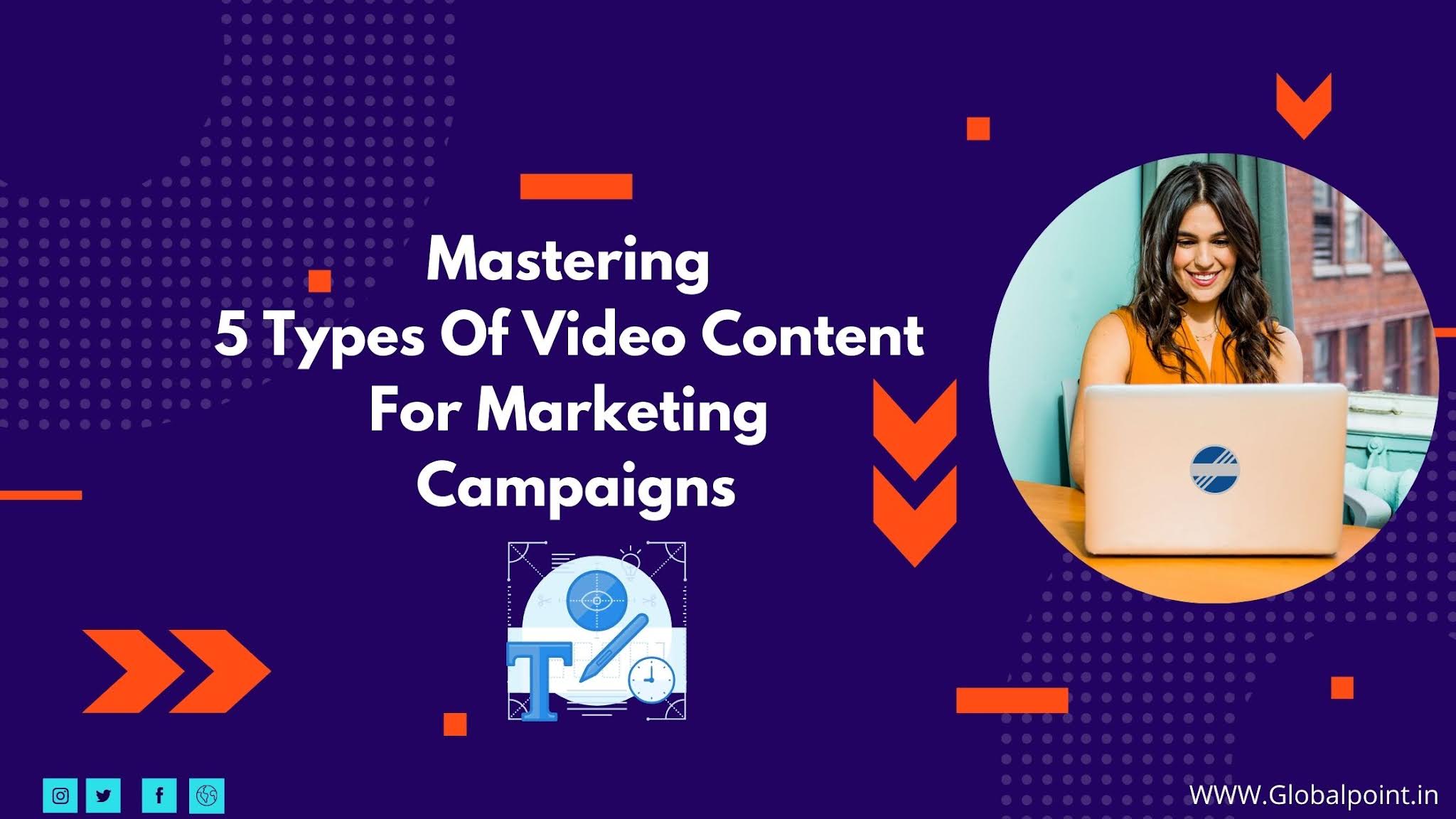 Mastering 5 Types Of Video Content For Marketing Campaigns