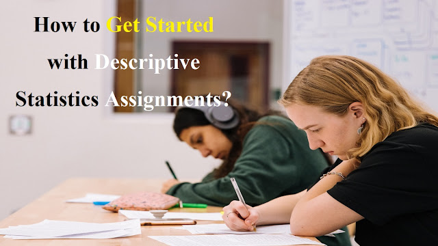 How to Get Started with Descriptive Statistics Assignments?