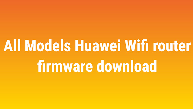 All Models huawei Wifi router firmware/software download