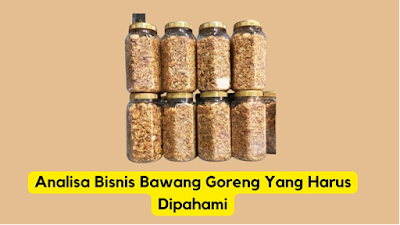 Analisa Bisnis Bawang Goreng Yang Harus Dipahami Sebelum Memulainya