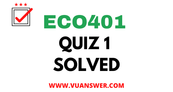 ECO401 Economics Quiz no 1 Solution Answer