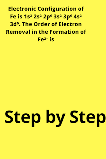 Electronic Configuration of Fe is 1s² 2s² 2p⁶ 3s² 3p⁶ 4s² 3d⁶. The Order of Electron Removal in the Formation of Fe³⁺ is