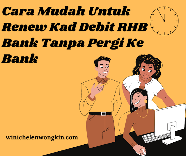 Cara Mudah Untuk Renew/Memperbaharui Kad Debit RHB Bank Tanpa Pergi Ke Cawangan | Winichelen Wongkin