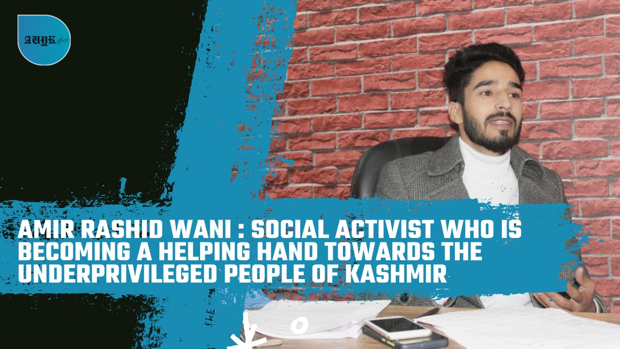 Amir Rashid Wani : Social Activist who is becoming a helping hand towards the underprivileged people of kashmir