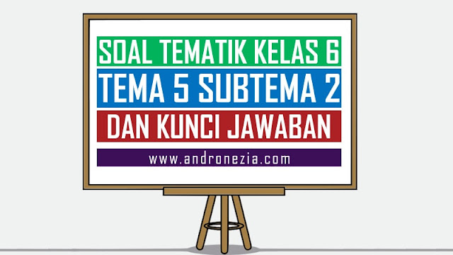 Soal Tematik Kelas 6 Tema 5 Subtema 2 Semester 1