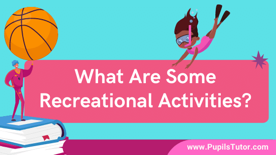 Discuss Recreational Activities With Examples - What Are The Some Top Recreational Activities For Students? | List 5 Easy Recreational Activities - www.pupilstutor.com