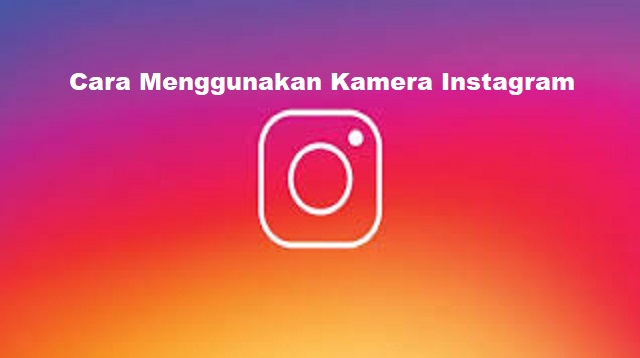 Cara Menggunakan Kamera Instagram